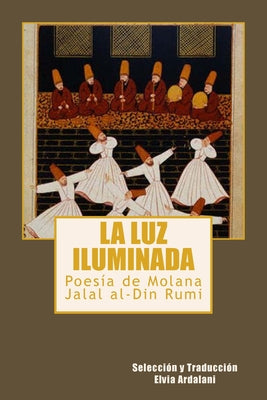 La luz iIuminada: Poesia de Jalal al-Din Rumi