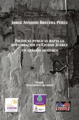 Politica publicas hacia la repatriacion en Ciudad Juarez, un analisis sistemico.