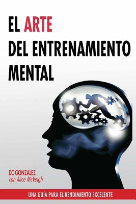 El Arte del Entrenamiento Mental: Una Guia Para El Rendimiento Excelente