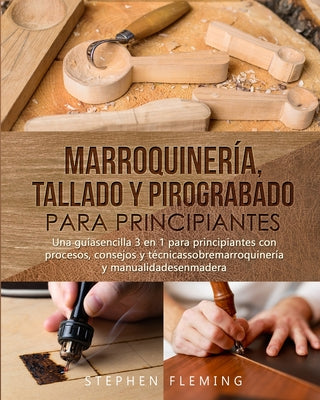 Marroquinería, Tallado y Pirograbado para Principiantes: Una guíasencilla 3 en 1 para principiantes con procesos, consejos y técnicassobremarroquinerí