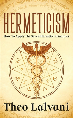 Hermeticism: How to Apply the Seven Hermetic Principles