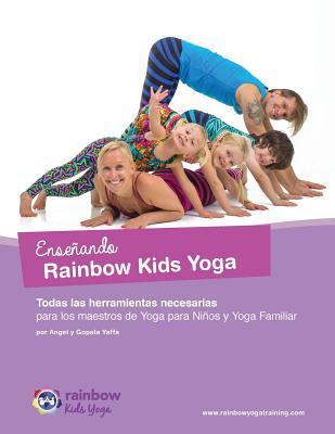 Enseñando Rainbow Kids Yoga: Todas las herramientas necesarias para los maestros de Yoga para Niños y Yoga Familiar