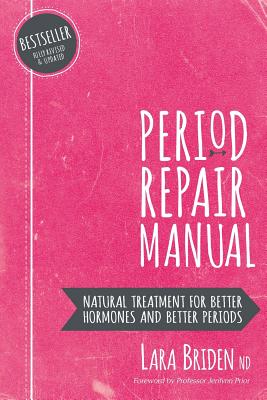 Period Repair Manual: Natural Treatment for Better Hormones and Better Periods