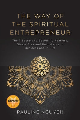 The Way of the Spiritual Entrepreneur: The 7 Secrets to Becoming Fearless, Stress Free and Unshakable in Business and in Life