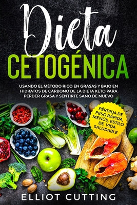 Dieta Cetogénica: Usando el Método Rico en Grasas y Bajo en Hidratos de Carbono de la Dieta Keto para Perder Grasa y Sentirte Sano de Nu