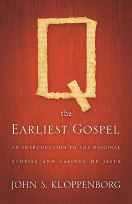 Q, the Earliest Gospel: An Introduction to the Original Stories and Sayings of Jesus