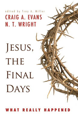 Jesus, the Final Days: What Really Happened