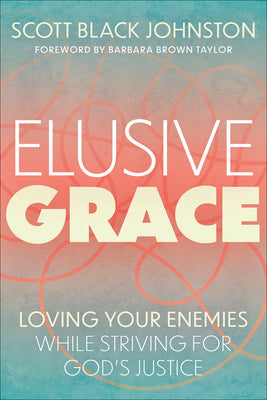 Elusive Grace: Loving Your Enemies While Striving for God's Justice