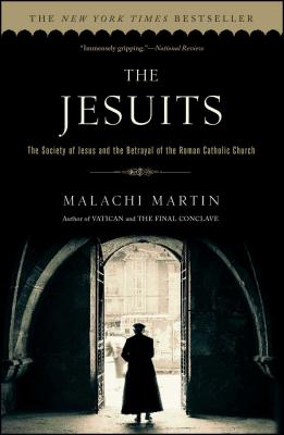 The Jesuits: The Society of Jesus and the Betrayal of the Roman Catholic Church