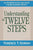 Understanding the Twelve Steps: An Interpretation and Guide for Recovering