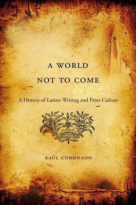 World Not to Come: A History of Latino Writing and Print Culture