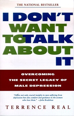 I Don't Want to Talk about It: Overcoming the Secret Legacy of Male Depression