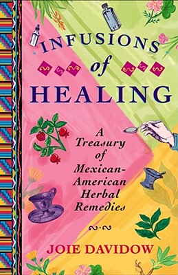 Infusions of Healing: A Treasury of Mexican-American Herbal Remedies