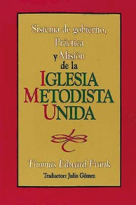 Sistema de Gobiemo Practica y Mision de La Iglesia Metodista Unida: Polity, Practice and Mission of the United Methodist Church Spanish