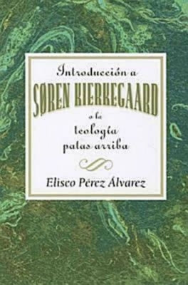 Introducción a Søren Kierkegaard, O La Teología Patas Arriba Aeth: Introduction to Soren Kierkegaard Upside Down Theology Aeth (Spanish)