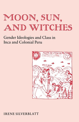 Moon, Sun and Witches: Gender Ideologies and Class in Inca and Colonial Peru