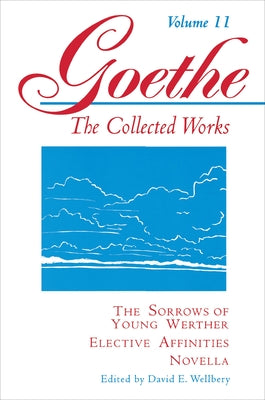 Goethe, Volume 11: The Sorrows of Young Werther--Elective Affinities--Novella