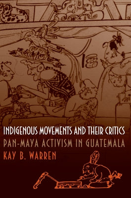 Indigenous Movements and Their Critics: Pan-Maya Activism in Guatemala