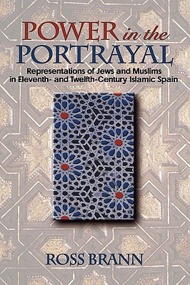 Power in the Portrayal: Representations of Jews and Muslims in Eleventh- And Twelfth-Century Islamic Spain