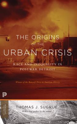 The Origins of the Urban Crisis: Race and Inequality in Postwar Detroit - Updated Edition