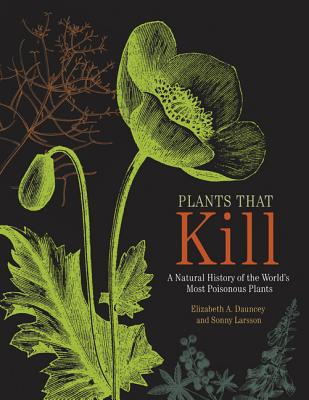 Plants That Kill: A Natural History of the World's Most Poisonous Plants