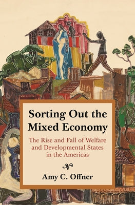 Sorting Out the Mixed Economy: The Rise and Fall of Welfare and Developmental States in the Americas