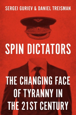 Spin Dictators: The Changing Face of Tyranny in the 21st Century