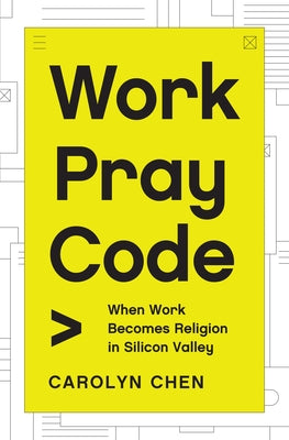 Work Pray Code: When Work Becomes Religion in Silicon Valley