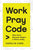 Work Pray Code: When Work Becomes Religion in Silicon Valley