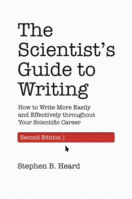 The Scientist's Guide to Writing, 2nd Edition: How to Write More Easily and Effectively Throughout Your Scientific Career