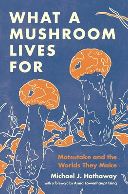 What a Mushroom Lives for: Matsutake and the Worlds They Make