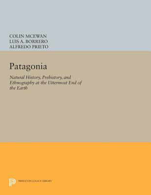 Patagonia: Natural History, Prehistory, and Ethnography at the Uttermost End of the Earth