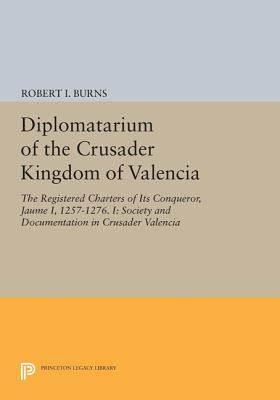 Diplomatarium of the Crusader Kingdom of Valencia: The Registered Charters of Its Conqueror, Jaume I, 1257-1276. I: Society and Documentation in Crusa