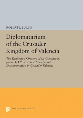 Diplomatarium of the Crusader Kingdom of Valencia: The Registered Charters of Its Conqueror, Jaume I, 1257-1276. I: Society and Documentation in Crusa