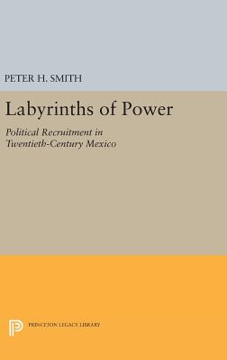 Labyrinths of Power: Political Recruitment in Twentieth-Century Mexico