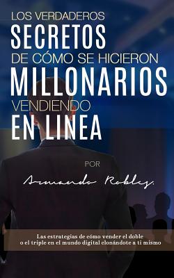 Los Verdaderos Secretos de Cómo Se Hicieron Millonarios Vendiendo En Linea: Las Estrategias de Cómo Vender El Doble O El Triple En El Mundo Digital Cl