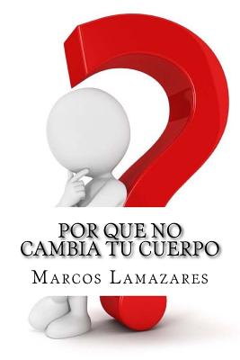 Por que no Cambia tu Cuerpo: Y que Hacer para Lograrlo