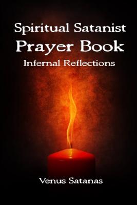 Spiritual Satanist Prayer Book: Infernal Reflections