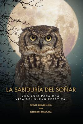 La Sabiduría del Soñar: Una Guia Para Una Vida del Sueño Efectiva = Wisdom of Dreaming