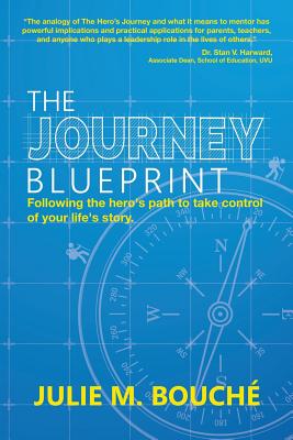 The Journey Blueprint: Following the Hero's Path to Take Control of Your Life's Story