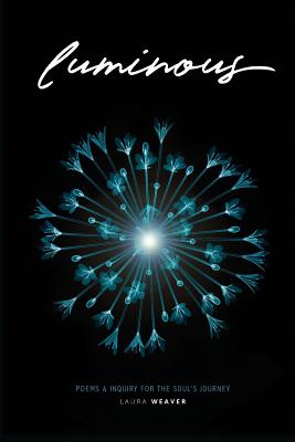 Luminous: Poems & Inquiry for the Soul's Journey