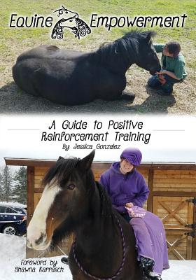 Equine Empowerment: A Guide To Positive Reinforcement Training