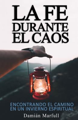 La Fe Durante El Caos: Encontrando El Camino Durante Un Invierno Espiritual