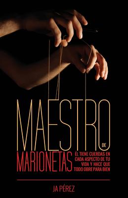 Maestro de Marionetas: El tiene cuerdas en cada aspecto de tu vida y hace que todo obre para bien