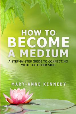 How to Become a Medium: A Step-By-Step Guide to Connecting with the Other Side