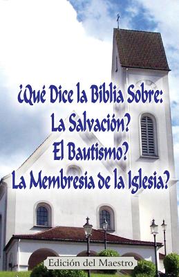 ¿Qué Dice la Biblia Sobre: La Salvación?, El Bautismo?, La Membresía de la Iglesia? (Edición del Maestro)