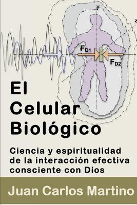 El Celular Biologico: Ciencia y Espiritualidad de la Interaccion Efectiva Consciente con Dios