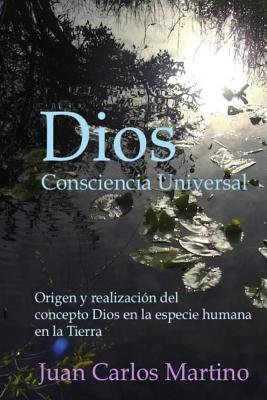 Dios, Consciencia Universal: Origen y realizacion del concepto Dios en la especie humana en la Tierra