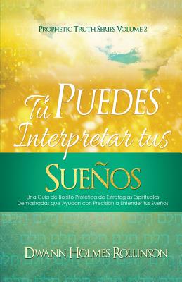 ¡Tú Puedes Interpretar Tus Sueños!: Una Guía de Bolsillo Profética de Estrategias Espirituales Demostradas que Ayudan a Entender sus Sueños con Precis