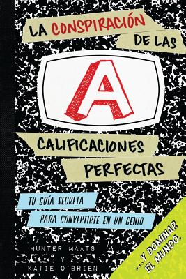 La Conspiración de las Calificaciones Perfectas: Tu Guía Secreta Para Convertirte en un Genio y Dominar el Mundo